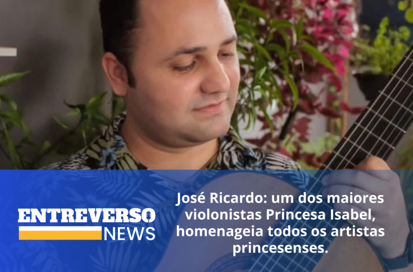  José Ricardo: um dos maiores violonistas de Princesa Isabel, homenageia todos os artistas princesenses.